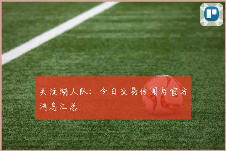 关注湖人队：今日交易传闻与官方消息汇总