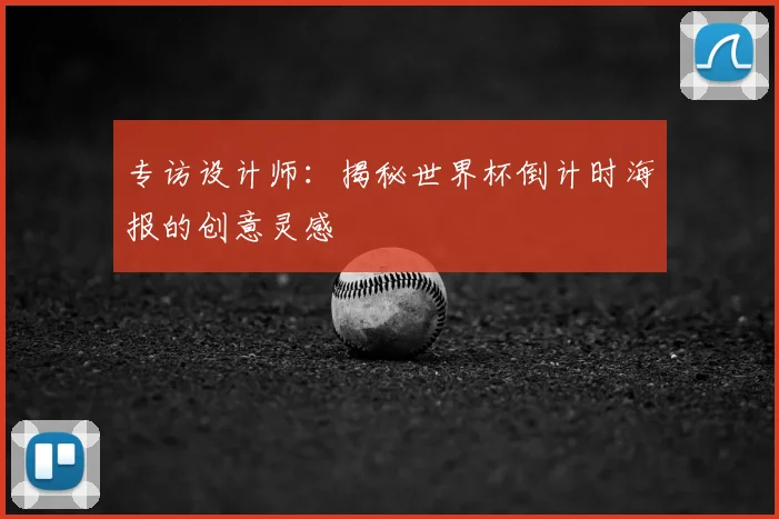 专访设计师:揭秘世界杯倒计时海报的创意灵感