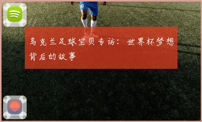 乌克兰足球宝贝专访：世界杯梦想背后的故事