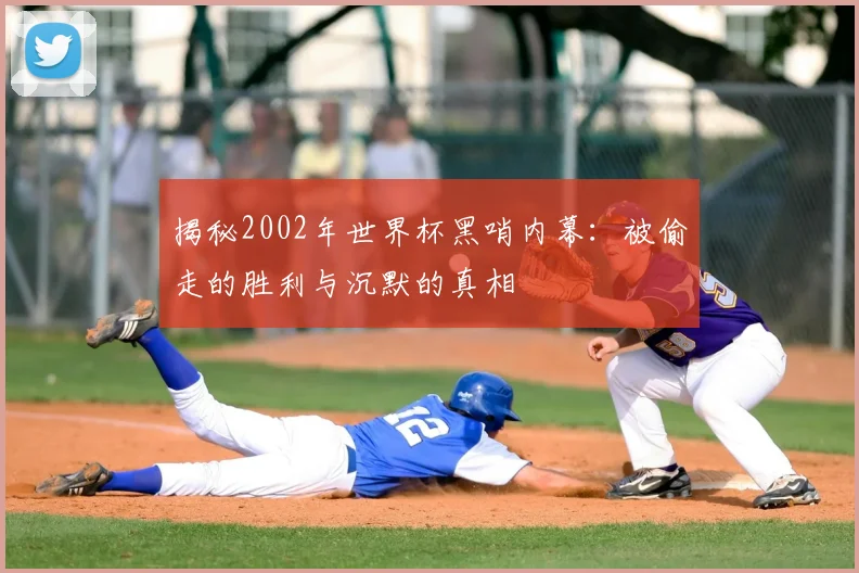 揭秘2002年世界杯黑哨内幕:被偷走的胜利与沉默的真相
