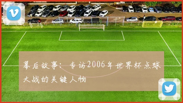 幕后故事:专访2006年世界杯点球大战的关键人物