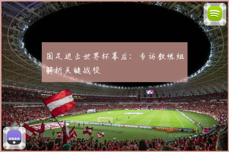 国足进击世界杯幕后：专访教练组解析关键战役