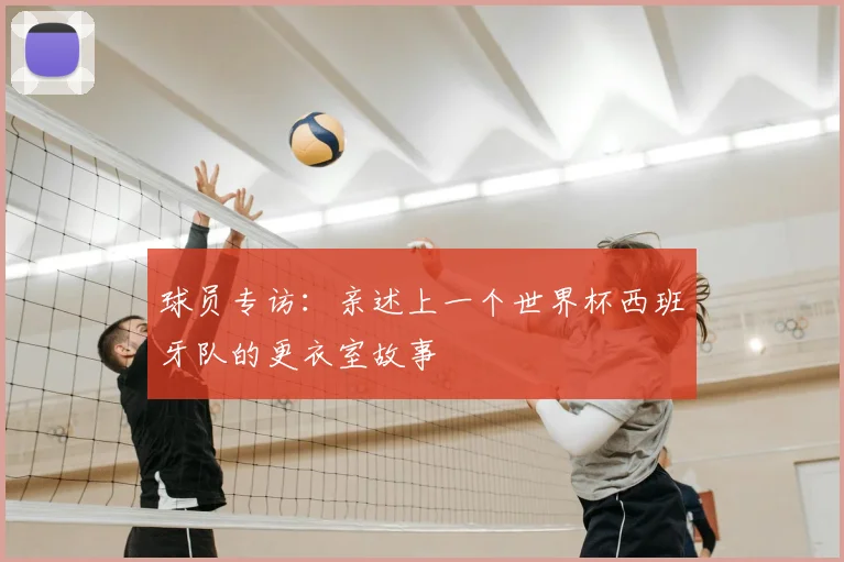 球员专访:亲述上一个世界杯西班牙队的更衣室故事