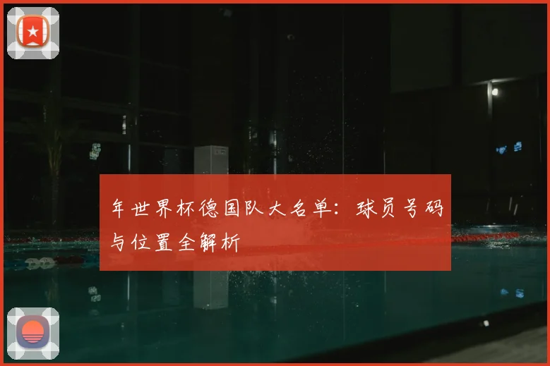 年世界杯德国队大名单:球员号码与位置全解析