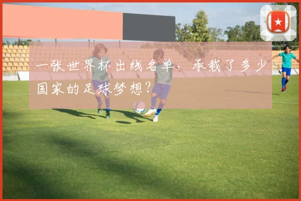 一张世界杯出线名单，承载了多少国家的足球梦想？